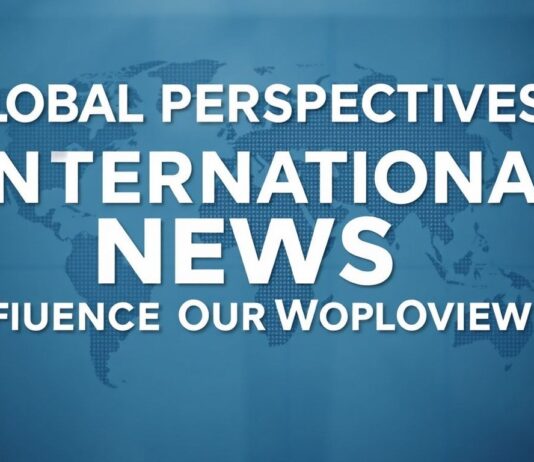Global Perspectives: How International News Shapes Our Understanding of the World Global Perspectives: How International News Influences Our Worldview